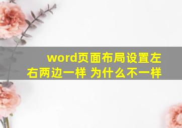 word页面布局设置左右两边一样 为什么不一样